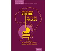 Parle à mon ventre, ma tête est malade - Le rôle du microbiote intestinal dans la santé mentale - Dimitri Jacques - Grancher - broché - Guide