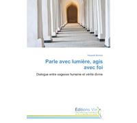 Parle avec lumière, agis avec foi: Dialogue entre sagesse humaine et vérité divine
