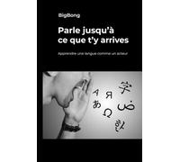 Parle jusqu’à ce que t’y arrives: Apprendre une langue comme un acteur