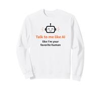 Parle-Moi comme si j'étais Ton IA Humoristique préférée Sweatshirt