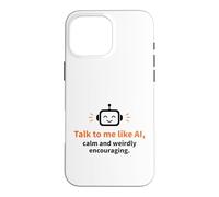 Parle-Moi comme Un Robot Intelligent, Calme et bizarrement encourageant Coque pour iPhone 16 Pro Max