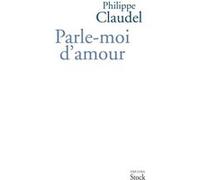 Parle-moi d'amour Philippe Claudel (Auteur)