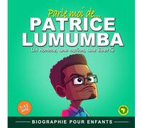 Parle moi de Patrice Lumumba: Un homme, une nation, une liberté, Biographie pour enfants
