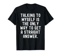 Parler à Moi-même est Le Seul Moyen d'obtenir Une réponse directe T-Shirt