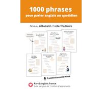 Parler anglais : 1000 phrases pour vous exprimer au quotidien: 100 situations de la vie courante - Astuces de natif - Niveau débutant et intermédiaire - Prononciation audio incluse