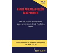 Parler anglais au collège sans paniquer: Les structures essentielles pour savoir quoi dire à l’oral et à l’écrit