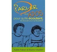 Parler aux ados pour qu'ils écoutent, les écouter pour qu'ils parlent