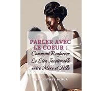 Parler avec le Cœur : Comment Renforcer Le Lien Inestimable entre Mère et Fille