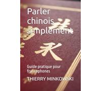 Parler chinois simplement: Guide pratique pour francophones
