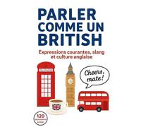 Parler comme un British: Expressions courantes, slang et culture anglaise. Le guide des expressions anglaises pour parler comme un natif britannique - ... explications et anecdotes culturelles.