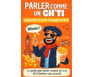 Parler comme un Ch'ti: Comprendre, pratiquer et reconnaître le parler du Nord.