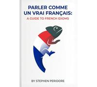Parler Comme un Vrai Français: A Guide to French Idioms