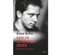 Parler, composer, jouer Karol Beffa (Auteur)