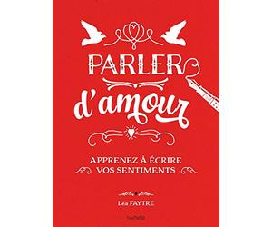 Parler d'amour: Apprenez à écrire vos sentiments