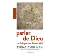 Parler de Dieu Un dialogue avec Simone Weil - Byung-Chul Han - Actes sud - broché - Essai