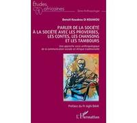 Parler de la société à la société avec les proverbes, les contes, les chansons et les tambours Benoît Kouakou Oi Kouakou (Auteur), Aghi Bahi (Préface)
