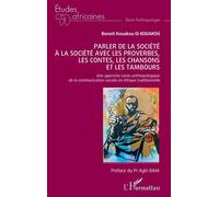 Parler de la société à la société avec les proverbes, les contes, les chansons et les tambours Une approche socio-anthropologique de la communication sociale en Afrique traditionnelle - Benoît Kouakou