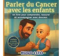 Parler du cancer avec les enfants. Un livre pour expliquer la maladie aux tout petits. Dès 4 ans.: Une histoire tendre et rassurante pour aider les ... à un enfant, que ce soit lui… ou un proche.