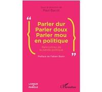Parler dur Parler doux Parler mou en politique Rencontres de la parole politique - Paul Bacot - L'harmattan - broché - Essai