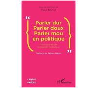 Parler dur Parler doux Parler mou en politique Rencontres de la parole politique - Paul Bacot - L'harmattan - broché - Essai