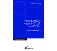 Parler emploi, parler métier sur le littoral Le cas du littoral provençal - Alain Blayo - L'harmattan - broché - Etude