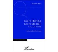 Parler emploi, parler métier sur le littoral Le cas du littoral provençal - Alain Blayo - L'harmattan - broché - Etude