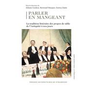 Parler En Mangeant - La Tradition Littéraire Des Propos De Table De L?Antiquité À Nos Jours