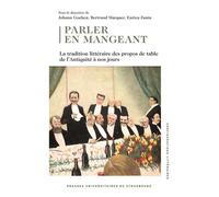 Parler en mangeant La tradition littéraire des propos de table de l’Antiquité à nos jours - Johann Goeken - Presses Universitaires Strasbourg - broché - Essai