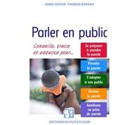 Parler en public: Conseils, trucs et astuces. Se préparer à prendre la parole. Prendre la parole. S'adapter à son public. Donner la parole. Améliorer sa prise de parole