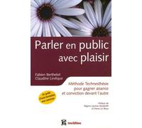 Parler en public avec plaisir: Méthode Technesthésie pour gagner aisance et conviction devant l'autre