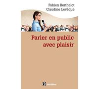 Parler en public ... avec plaisir -- Une méthode - la technesthésie - pour gagner en aisance et conv: Une méthode - la technesthésie - pour gagner en aisance et pouvoir de conviction