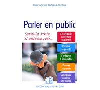 Parler en public Conseils, trucs et astuces. Se préparer à prendre la parole. Prendre la parole. S'adapter à son public. Donner la parole. Améliorer sa prise de parole - Anne-Sophie Thomas-Espana - Pu