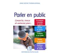 Parler en public: Conseils, trucs et astuces. Se préparer à prendre la parole. Prendre la parole. S'adapter à son public. Donner la parole. Améliorer sa prise de parole