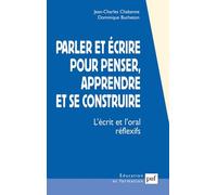 Parler Et Ecrire Pour Penser, Apprendre Et Se Construire - L'ecrit Et L'oral Reflexifs