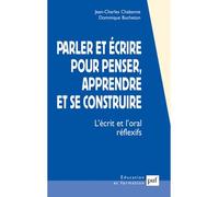 Parler et écrire pour penser, apprendre et se construire L'écrit et l'oral réflexifs - Dominique Bucheton - Puf - broché - Etude