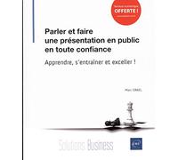 Parler et faire une présentation en public en toute confiance - Apprendre, s'entraîner et exceller !