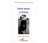 Parler Femme En Europe - La Femme, Image Et Langage, De La Tradition A L'oral Quotidien