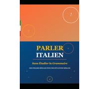 PARLER ITALIEN SANS ÉTUDIER LA GRAMMAIRE: Des phrases réelles. Des conversations réelles. Des résultats réels. Aucun manuel requis.