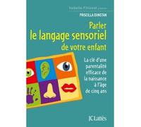 Parler le langage sensoriel de votre enfant - Priscilla Dunstan - Lattes - broché - Guide