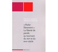 Parler Librement - La Liberté De Parole Au Tournant Du Xvie Et Du Xviie Siècle