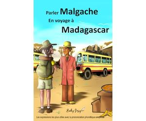 Parler Malgache En voyage à Madagascar: Les expressions les plus utiles avec la prononciation phonétique simplifiée