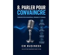 Parler pour convaincre: Communication managériale , réunions et feedback