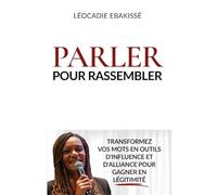 Parler pour rassembler: Transformer vos mots en outils d’influence et d’alliance pour gagner en légitimité