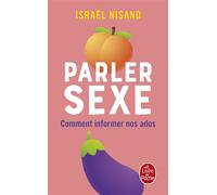 Parler sexe Comment informer nos ados - Israël Nisand - Lgf - Poche - Guide