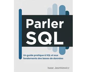 Parler SQL: Un guide pratique à SQL et aux fondements des bases de données