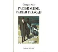 Parler suisse, parler français: Guide pratique à l'usage des touristes, congressistes, professeurs invités, traducteurs, annonceurs, exportateurs et auteurs en tous genres