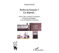 Parles-tu français ? Ca dépend... Penser, agir, construire son français en contexte plurilingue : - Le cas de Douala au Cameroun - Valentin Feussi - L'harmattan - broché - Essai