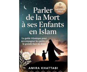 PARLEZ DE LA MORT A SES ENFANTS EN ISLAM Le guide musulman pour expliquer le décès: Tout pour accompagner le deuil et transmettre la foi aux enfants face à la perte d'un proche