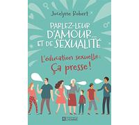 Parlez leur d'amour... et de sexualité: L'éducation sexuelle , ça presse !