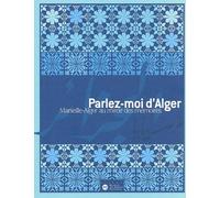 Parlez-Moi D'alger - Marseille-Alger Au Miroir Des Mémoires